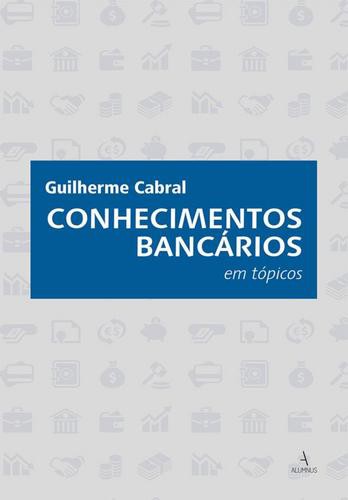 Conhecimentos Bancários em Tópicos - eBook - CABRAL, GUILHERME