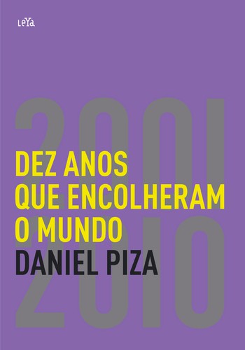 Dez Anos Que Encolheram o Mundo: 2001-2010 - eBook - PIZA, DANIEL
