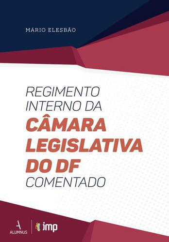 Regimento Interno da Câmara Legislativa do DF Comentado - eBook - ELESBÃO, MÁRIO