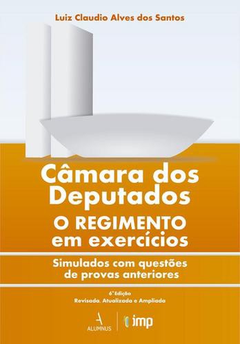 Câmara dos Deputados: O Regimento em Exercícios - eBook - SANTOS, LUIZ CLAUDIO ALVES DOS