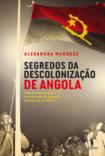Segredos da Descolonização de Angola - MARQUES, ALEXANDRA