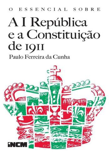 O Essencial Sobre a I República e a Constituição de 1911 - eBook - CUNHA, PAULO FERREIRA DA