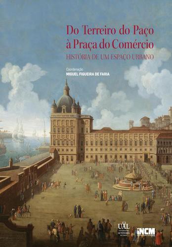 Do Terreiro do Paço à Praça do Comércio - História de um Espaço Urbano - eBook - FARIA, MIGUEL FIGUEIRA