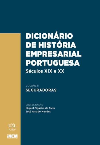 Dicionário de História Empresarial Portuguesa Séculos XIX E XX - VOL II SEGURADORAS - eBook - COORD.FARIA, MIGUEL F. & MENDES, JOSÉ A.
