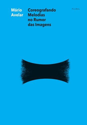 Coreografando Melodias no Rumor das Imagens - eBook - AVELAR, MÁRIO