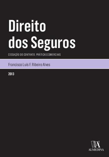 Direito dos Seguros - Cessação do Contrato, Práticas Comerciais - eBook - ALVES, FRANCISCO LUÍS F. RIBEIRO