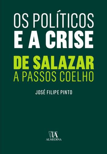 Os Políticos e a Crise - De Salazar a Passos Coelho - eBook - PINTO, JOSE FILIPE