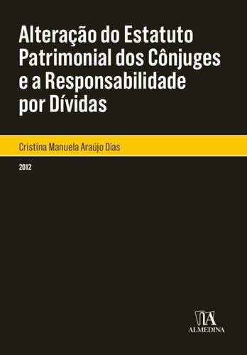 Alteração do estatuto patrimonial dos cônjuges e a Responsabilidade por Dívidas - eBook - DIAS, CRISTINA M. ARAUJO