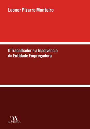 O Trabalhador e a Insolvência da Entidade Empregadora - eBook - MONTEIRO, LEONOR PIZARRO
