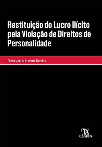 Restituição do Lucro Ilícito pela Violação de Direitos de Personalidade - eBook - MENDES, PEDRO MANUEL PIMENTA