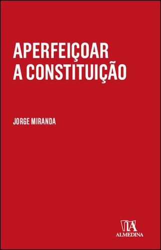 Aperfeiçoar a Constituição - MIRANDA, JORGE