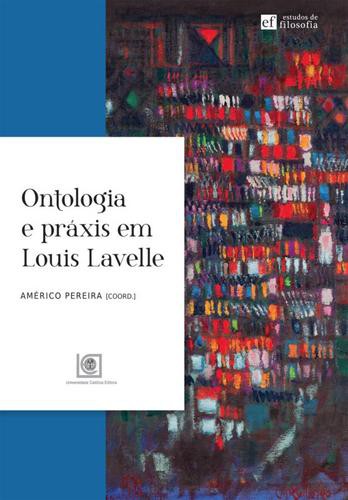 Ontologia e Práxis em Louis Lavelle - eBook - PEREIRA, AMÉRICO (COORD.)