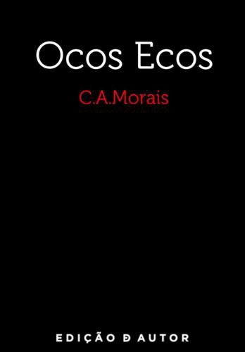Ocos Ecos - eBook - MORAIS, C.A.