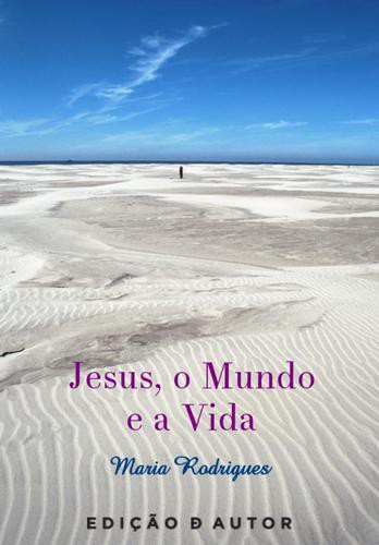 Jesus, o Mundo e a Vida - eBook - RODRIGUES, MARIA