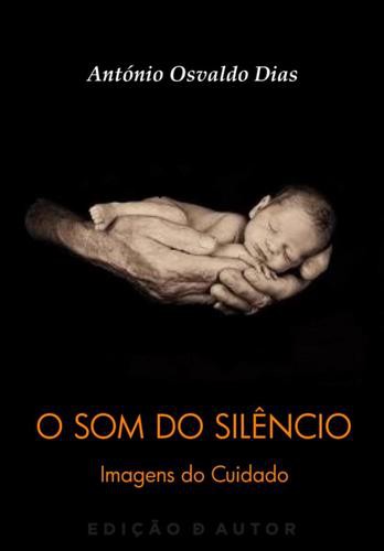 O Som do Silêncio: Imagens do Cuidado - eBook - DIAS, ANTÓNIO OSVALDO