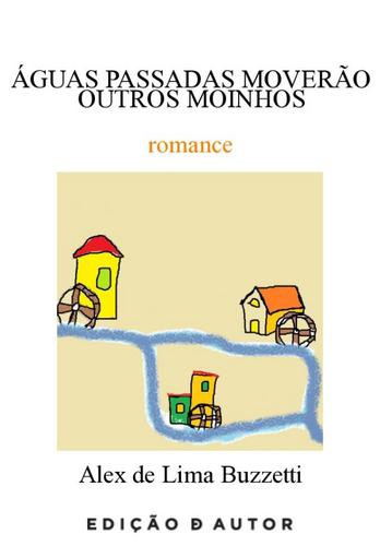 Águas Passadas Moverão Outros Moinhos - eBook - BUZZETTI, ALEX DE LIMA