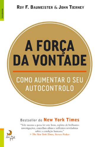 A Força da Vontade - BAUMEISTER, ROY F. & TIERNEY, JOHN