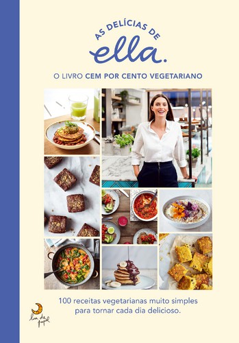As Delícias de Ella - O Livro Cem Por Cento Vegetariano - MILLS, ELLA WOODWARD