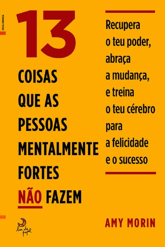 13 Coisas Que As Pessoas Mentalmente Fortes Não Fazem - MORIN, AMY