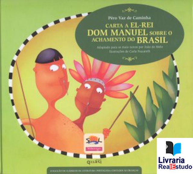 Carta a EL-REI DOM MANUEL sobre o achamento do Brasil - N.º 5 - Série II - Adaptado para os mais novos por João de Melo - Ilustrações de Carla Nazareth