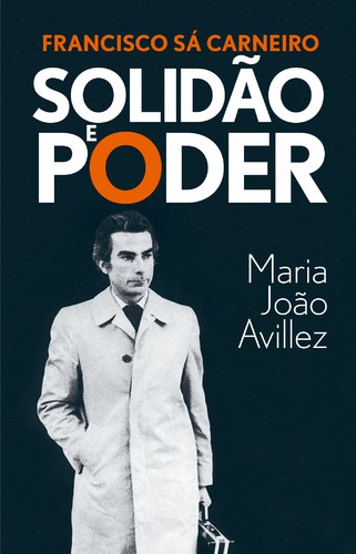 Francisco Sá Carneiro: Solidão e Poder - AVILLEZ, MARIA JOÃO