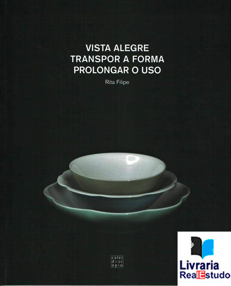 Vista Alegre : Transpor a forma e prolongar o uso