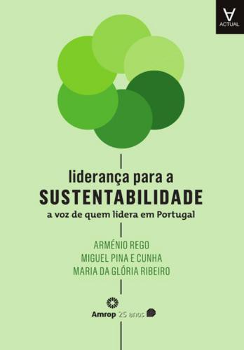 Liderança para a Sustentabilidade - A Voz de Quem Lidera em Portugal - eBook - REGO, A; RIBEIRO, M.G.; PINA E CUNHA, M.