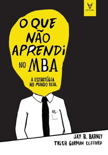 O que não aprendi no MBA - eBook - BARNEY, JAY B. & CLIFFORD, TRISH GORMAN