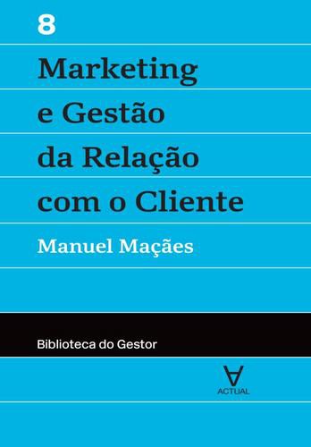 Marketing e Gestão da Relação com o Cliente - Vol. VIII - eBook - MAÇÃES, MANUEL ALBERTO RAMOS