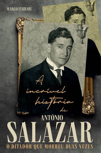 A Incrível História de António Salazar - FERRARI, MARCO