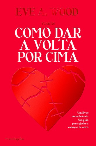Traição - Como Dar A Volta Por Cima  - WOOD, EVE A.