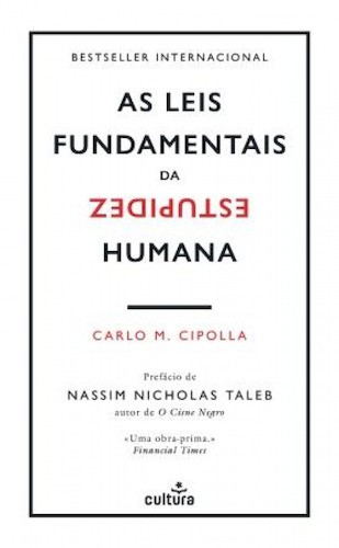 As Leis Fundamentais da Estupidez - CIPOLLA, CARLO M.