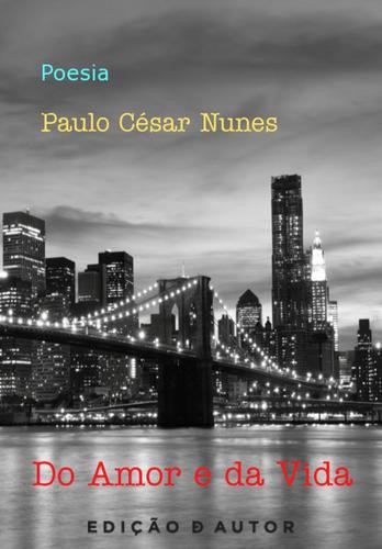 Do Amor e da Vida - eBook - NUNES, PAULO CÉSAR